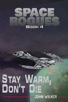 Stay Warm, Don't Die - Book #4 of the Space Rogues