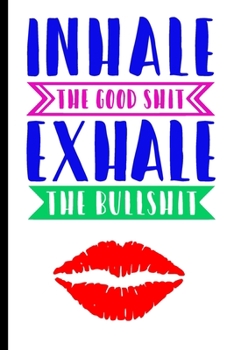 Paperback Inhale The Good Shit Exhale The Bullshit: Funny Gag Gift Notebook for Friends and Family Book