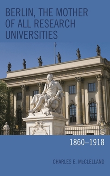Hardcover Berlin, the Mother of All Research Universities: 1860-1918 Book