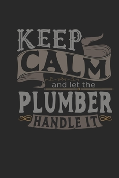 Keep Calm And Let The Plumber Handle It: Plumber Notebook | Plumber Journal | Handlettering | Logbook | 110 DOTGRID Paper Pages | 6 x 9