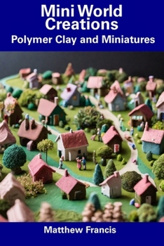 Paperback Mini World Creations: Polymer Clay and Miniatures Book