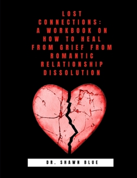 Paperback Lost Connections: A Workbook on How to Heal from Grief from Romantic Relationship Dissolution Book