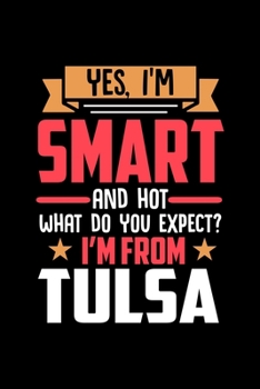 Yes, I'm Smart And Hot What Do You Except I'm From Tulsa: Dot Grid 6x9 Dotted Bullet Journal and Notebook and gift for proud Tulsa patriots