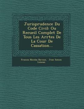 Paperback Jurisprudence Du Code Civil: Ou Recueil Complet de Tous Les Arr Tes de La Cour de Cassation... [French] Book