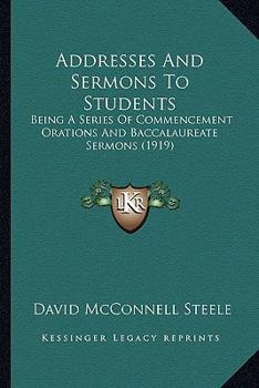 Paperback Addresses And Sermons To Students: Being A Series Of Commencement Orations And Baccalaureate Sermons (1919) Book