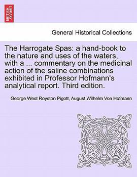 The Harrogate Spas: a hand-book to the nature and uses of the waters, with a ... commentary on the medicinal action of the saline combinations ... Hofmann's analytical report. Third edition.