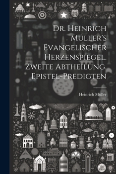 Paperback Dr. Heinrich Müller's evangelischer Herzenspiegel. Zweite Abtheilung. Epistel-Predigten [German] Book