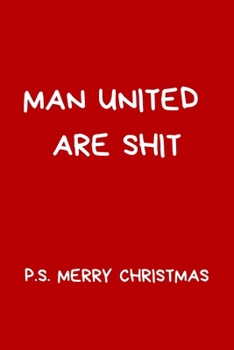 Paperback Man United Are Shit. P.S. Merry Christmas: Secret Santa Gifts For Coworkers Novelty Christmas Gifts for Colleagues Funny Naughty Rude Gag Notebook/Jou Book