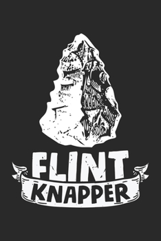 Paperback Flint Knapper: Arrowhead Stone collectors History Notebook 6x9 Inches 120 dotted pages for notes, drawings, formulas - Organizer writ Book