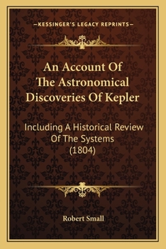 Paperback An Account Of The Astronomical Discoveries Of Kepler: Including A Historical Review Of The Systems (1804) Book