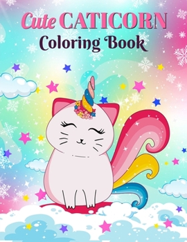 CUTE CATICORN COLORING BOOK: Adorable caticorn coloring book for your pretty kids ages 4-8. Caticorn coloring book for cat & unicorn lovers. Caticorn ... book gifts. Kawaii caticorn coloring book.
