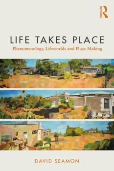 Paperback Life Takes Place: Phenomenology, Lifeworlds, and Place Making Book