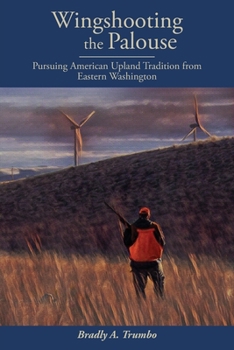Paperback Wingshooting the Palouse: Pursuing American Upland Tradition from Eastern Washington Book