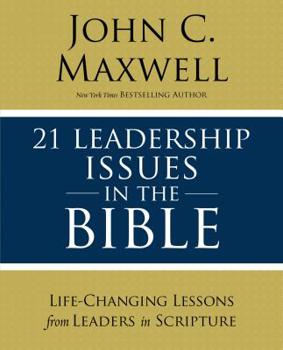 21 Leadership Issues in the Bible: Understanding Critical Issues Faced by the Men and Women of the Bible