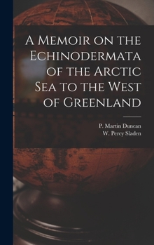 Hardcover A Memoir on the Echinodermata of the Arctic Sea to the West of Greenland [microform] Book