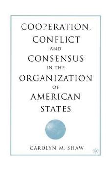 Cooperation, Conflict and Consensus in the Organization of American States