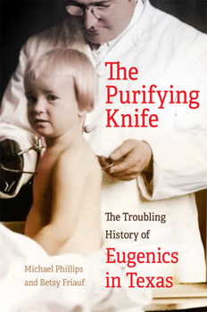 Hardcover The Purifying Knife: The Troubling History of Eugenics in Texas Book