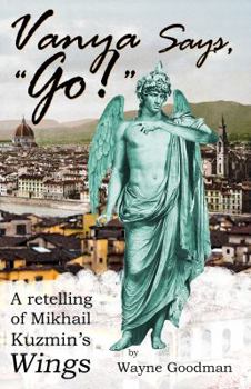 Paperback Vanya Says, "Go!": A Retelling of Mikhail Kuzmin's "Wings" Book