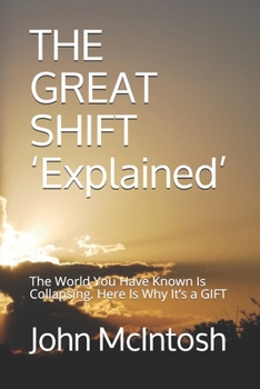 Paperback THE GREAT SHIFT 'Explained': The World You Have Known Is Collapsing. Here Is Why It's a GIFT Book