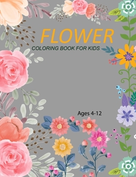 Flower Coloring Book For Kids Ages 4-12: Beautiful Flower Coloring Book
