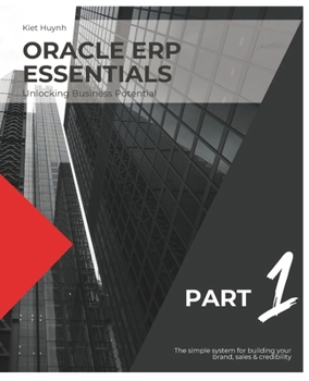 Oracle ERP Essentials: Unlocking Business Potential: Part 1: Unlocking Business Potential (Mastering Oracle ERP: A Comprehensive Guide)