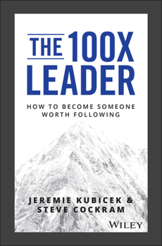 Hardcover The 100X Leader: How to Become Someone Worth Following Book