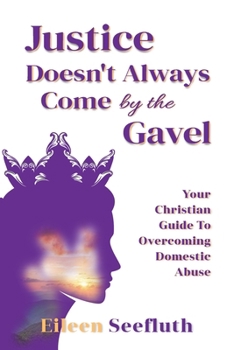 Paperback Justice Doesn't Always Come by the Gavel - Your Christian Guide to Overcoming Domestic Abuse Book