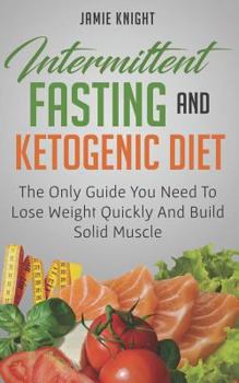 Paperback Intermittent Fasting and Ketogenic Diet: The Only Guide You Need to Lose Weight and Build Solid Muscle Book