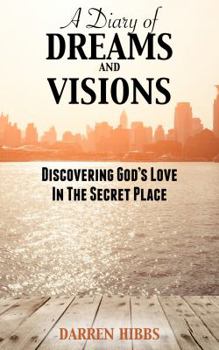 A Diary of Dreams and Visions: Discovering God's Love in the Secret Place