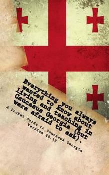 Paperback Everything you always wanted to know about living and teaching in Caucasus Georgia (but were afraid to ask).: Version 20.13 Book