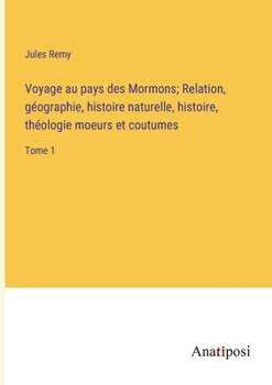 Paperback Voyage au pays des Mormons; Relation, géographie, histoire naturelle, histoire, théologie moeurs et coutumes: Tome 1 [French] Book