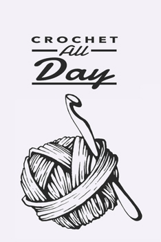 Crochet All Day: Journal with 100 lined pages, perfect gift for the crochet enthusiast, size 6"x9", keep track of crochet projects or stitches