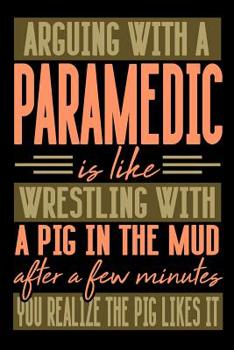 Paperback Arguing with a PARAMEDIC is like wrestling with a pig in the mud. After a few minutes you realize the pig likes it.: Graph Paper 5x5 Notebook for Peop Book