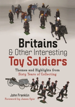 Hardcover Britains and Other Interesting Toy Soldiers: Themes and Highlights from Sixty Years of Collecting Book