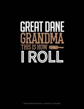 Great Dane Grandma This Is How I Roll: Graph Paper Notebook - 0.25 Inch (1/4) Squares