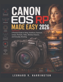 CANON EOS RP MADE EASY 2026: A Practical Guide to Setup, Autofocus, Exposure, Lenses, Portraits, Video, Wireless Features, and Everyday Shooting