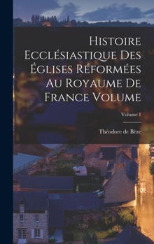 Histoire ecclésiastique des églises réformées au royaume de France Volume; Volume 1
