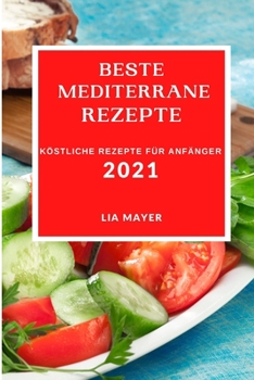 Paperback Beste Mediterrane Rezepte 2021: K?stliche Rezepte F?r Anf?nger (Mediterranean Recipes 2021 German Edition) [German] Book