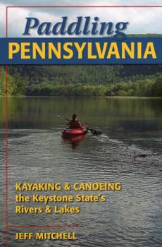 Paperback Paddling Pennsylvania: Kayaking & Canoeing the Keystone State's Rivers & Lakes Book