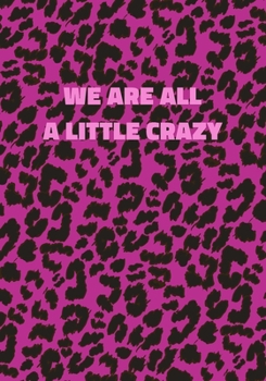 We Are All A Little Crazy: Pink Leopard Print Notebook With Inspirational and Motivational Quote (Animal Fur Pattern). College Ruled (Lined) Journal. Wild Cat Theme with Cheetah Skin Design