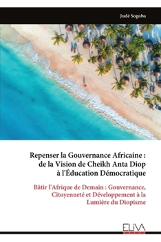 Repenser la Gouvernance Africaine : de la Vision de Cheikh Anta Diop à l'Éducation Démocratique: Bâtir l'Afrique de Demain : Gouvernance, Citoyenneté ... à la Lumière du Diopisme (French Edition)