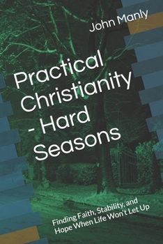 Paperback Practical Christianity - Hard Seasons: Finding Faith, Stability, and Hope When Life Won't Let Up Book
