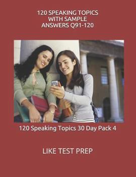 Paperback 120 Speaking Topics with Sample Answers Q91-120: 120 Speaking Topics 30 Day Pack 4 Book
