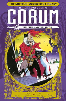 The Michael Moorcock Library - The Chronicles of Corum, Vol. 4: The Bull and The Spear - Book #4 of the Michael Moorcock Library: The Chronicles of Corum