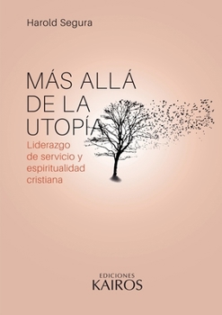 Paperback Más allá de la utopía: Liderazgo de servicio y espiritualidad cristiana. Cuarta edición revisada y ampliada. [Spanish] Book