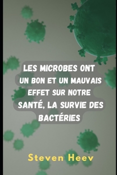 Les microbes ont un effet bon et mauvais sur notre santé, la survie des bactéries (French Edition)