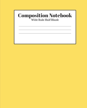 Composition Notebook - Wide Rule Half Blank: Yellow Lined School Journal for Children Kids Girls Boys Teens