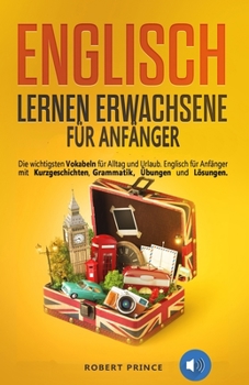 Paperback Englisch Lernen Erwachsene für Anfänger: Die wichtigsten Vokabeln für Alltag und Urlaub. Englisch für Anfänger mit Kurzgeschichten, Grammatik, Übungen [German] Book