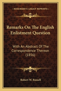 Remarks On The English Enlistment Question: With An Abstract Of The Correspondence Thereon