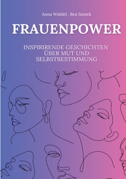 Frauenpower: Inspirierende Geschichten über Mut und Selbstbestimmung